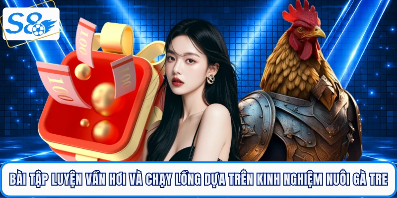 Các bài tập luyện vần hơi và chạy lồng dựa trên kinh nghiệm nuôi gà tre