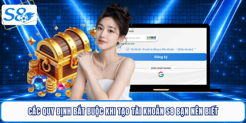Các quy định bắt buộc khi tạo tài khoản S8 bạn nên biết