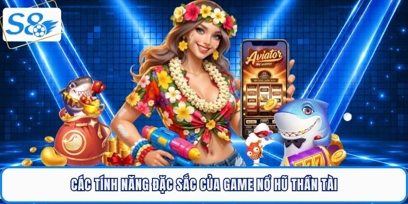 Các tính năng đặc sắc của game nổ hũ thần tài