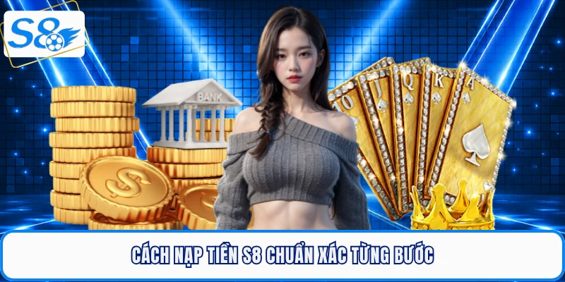 Cách nạp tiền S8 chuẩn xác từng bước