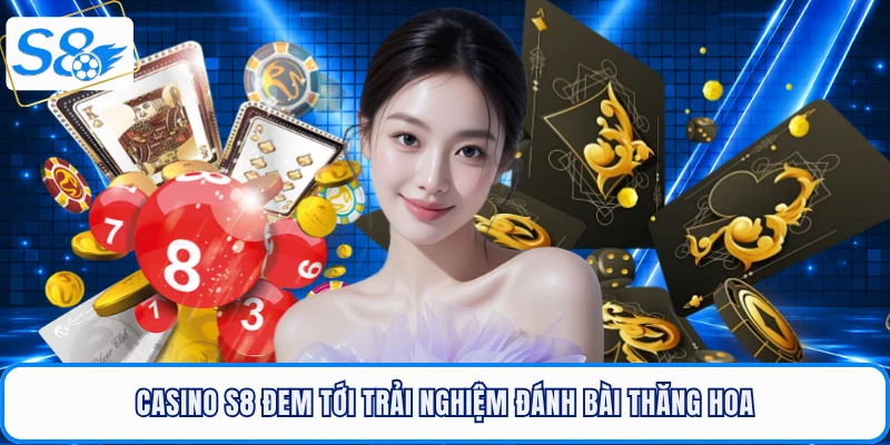 Casino S8 đem tới trải nghiệm đánh bài thăng hoa