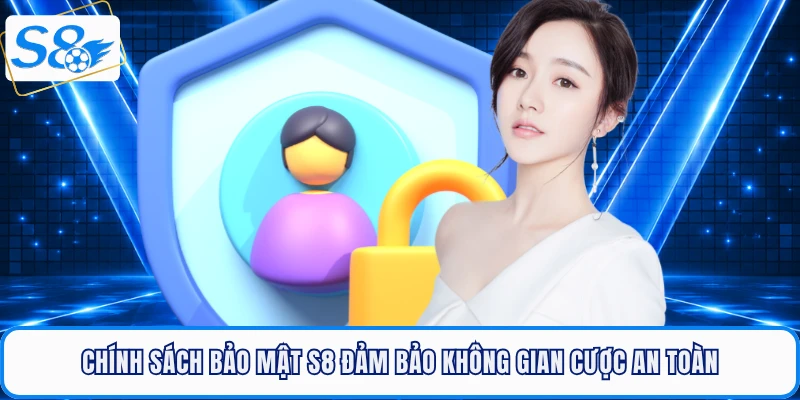 Chính sách bảo mật S8 đảm bảo không gian cược an toàn