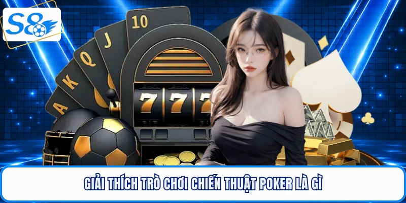 Giải thích trò chơi chiến thuật Poker là gì