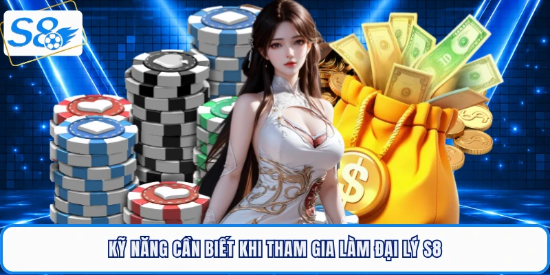 Kỹ năng cần biết khi tham gia làm đại lý S8