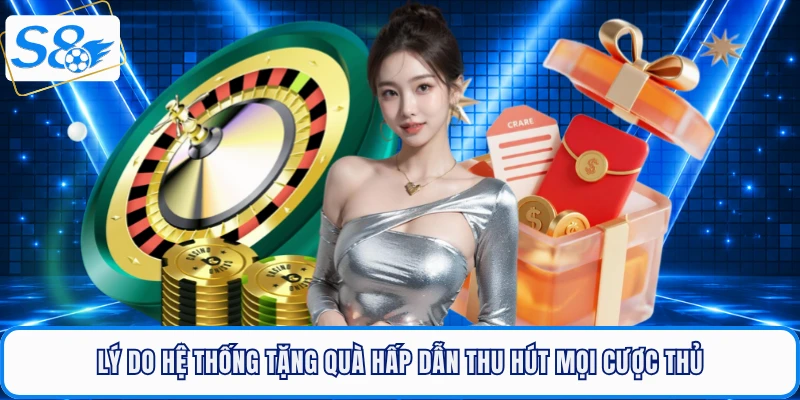 Lý do hệ thống tặng quà hấp dẫn thu hút mọi cược thủ