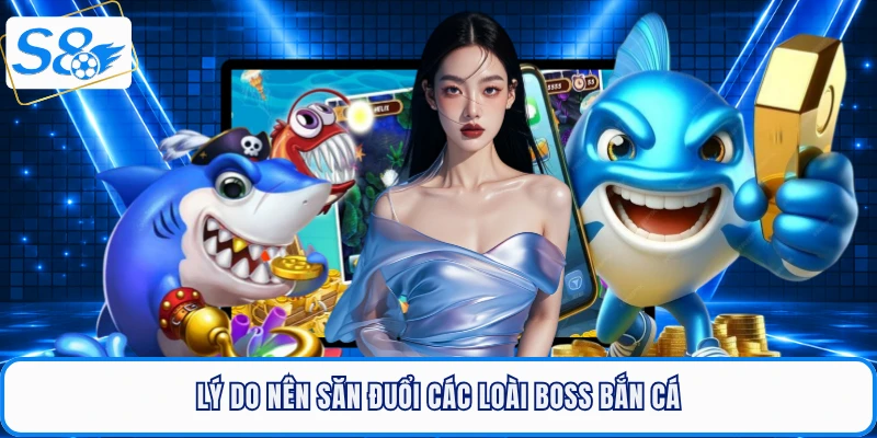 Lý do nên săn đuổi các loài boss bắn cá