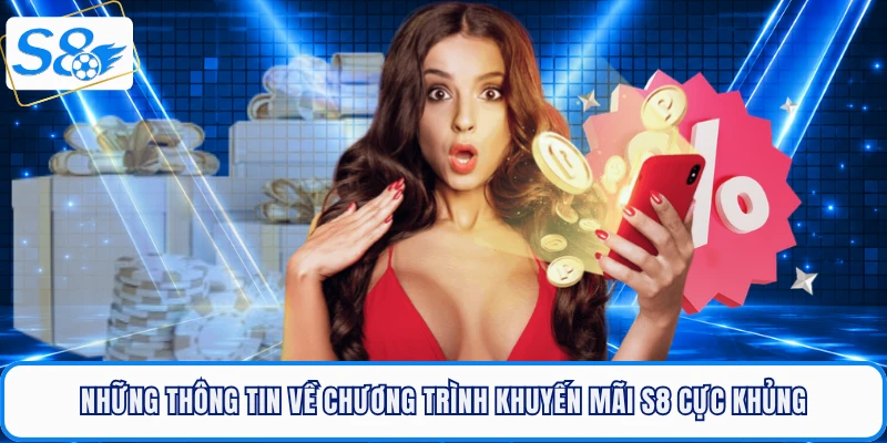Những thông tin về chương trình khuyến mãi S8 cực khủng