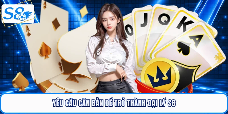 Yêu cầu căn bản để trở thành đại lý S8